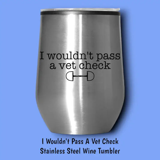 I Wouldn't Pass A Vet Check Steel Wine Tumbler