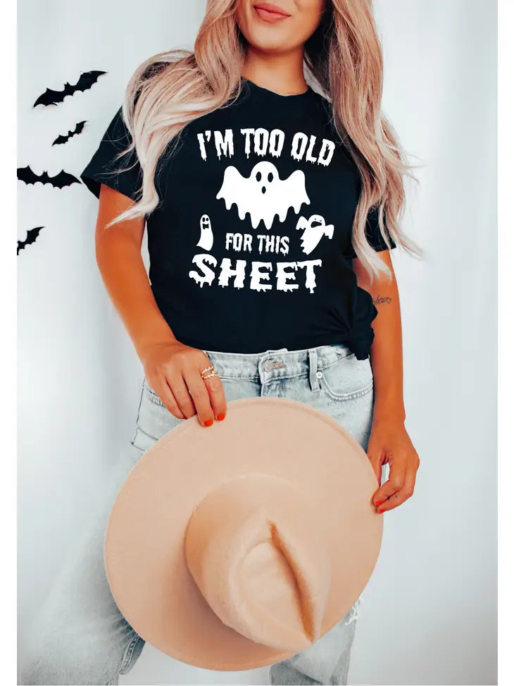 I Am Too Old For This Sheet Tee
